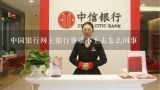 中国银行网上银行登录不上去怎么回事,中国银行网上银行登录不上是怎么回事