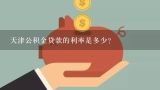 天津公积金贷款的利率是多少?