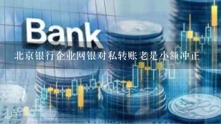 北京银行企业网银对私转账老是小额冲正