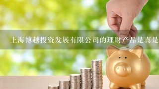 上海博越投资发展有限公司的理财产品是真是假，收益