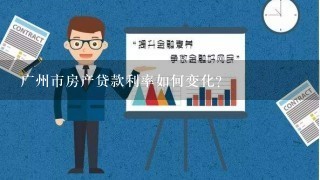 广州市房产贷款利率如何变化?